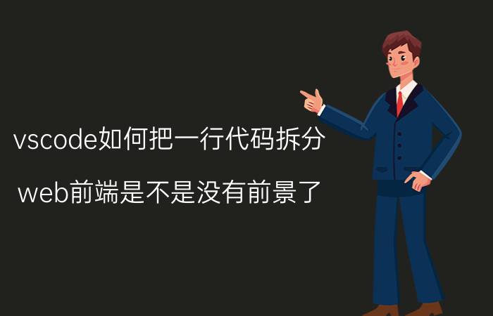 vscode如何把一行代码拆分 web前端是不是没有前景了？